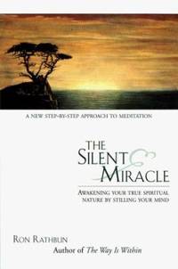 The Silent Miracle : Awakening Your True Spiritual Nature by Stilling Your Mind