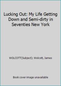 Lucking Out: My Life Getting Down and Semi-dirty in Seventies New York