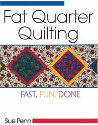 Fat Quarter Quilting : Fast, Fun, Done