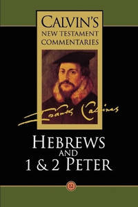 Calvin's New Testament Commentaries: Vol 12: The Epistle of Paul the Apostle to the Hebrews and...