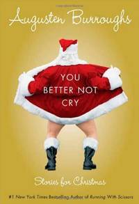 You Better Not Cry: Stories for Christmas Burroughs, Augusten