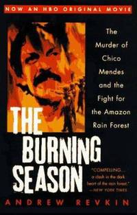 The Burning Season : The Murder of Chico Mendes and the Fight for the Amazon Rain Forest