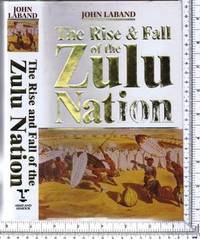 The Rise And Fall Of The Zulu Nation By John Laband