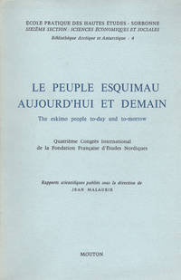 LE PEUPLE ESQUIMAU AUDJOURD'HUI ET DEMAIN / THE ESKIMO PEOPLE TO-DAY AND TO-MORROW. Quatrieme Congres International / Fourth International Congress / de la Fondation Francaise d'Etudes Nordiques. Rapports scientifiques publies avec une preface sous la direction de / Scientific reports edited with a Foreword by / Jean Malaurie.