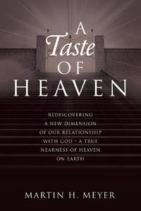 A Taste of Heaven: REDISCOVERING A NEW DIMENSION OF OUR RELATIONSHIP WITH GOD - A TRUE NEARNESS...