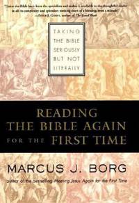 Reading the Bible Again For the First Time: Taking the Bible Seriously But Not Literally