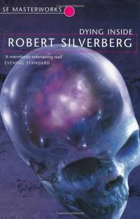 Dying Inside: by Robert Silverberg (S.F. MASTERWORKS)
