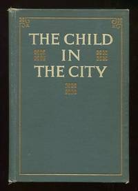 The Child in the City: A Series of Papers Presented at the Conferences Held During The Chicago Child Welfare Exhibit