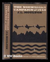 The Norwegian campaign of 1940: a study of warfare in three dimensions / by J.L. Moulton