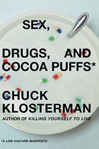 Sex, Drugs, and Cocoa Puffs: A Low Culture Manifesto by Klosterman, Chuck