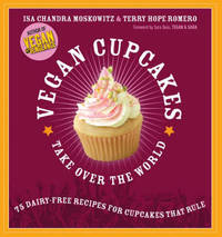 cover of Vegan Cupcakes Take Over the World: 75 Dairy-Free Recipes for Cupcakes that Rule