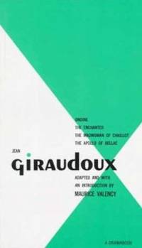 Giraudoux : Four Plays - Ondine, the Enchanted, the Madwoman of Chaillot, the Apollo of Bellac