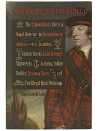 Dunmore's New World: The Extraordinary Life of a Royal Governor in Revolutionary America - with Jacobites, Counterfeiters, Land Schemes, Shipwrecks, Scalping, Indian Politics, Runaway Slaves, and Two Illegal Royal Weddings (Early American Histories)