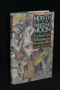 Month of the Freezing Moon: The Sand Creek Massacre November 1864 by Duane Schultz - 1990