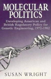 Molecular Politics: Developing American and British Regulatory Policy for Genetic Engineering,...