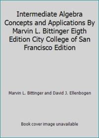 Intermediate Algebra Concepts and Applications By Marvin L. Bittinger Eigth Edition City College...