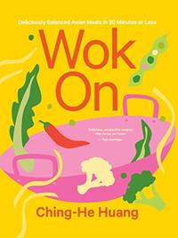 Wok On: Deliciously balanced Asian meals in 30 minutes or less (Ching He Huang)