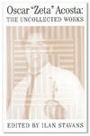 Oscar "Zeta" Acosta: The Uncollected Works