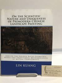 cover of On the Scientific Nature and Uniqueness of Premodern Chinese Landscape Painting: And on the Golden Ratio Geometric Model and Traditional Methodologies as Mutual Complements (Chinese Edition)