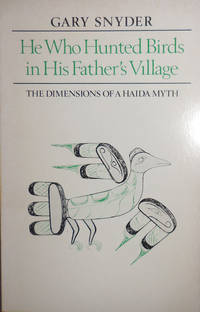 He Who Hunted Birds in His Father&#039;s Village - The Dimensions of a Haida Myth (Inscribed) by Snyder, Gary - 1979