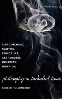 Philosophy in Turbulent Times: Canguilhem Sartre Foucault Althusser Deleuze Derrida