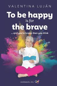 To Be Happy Is for the Brave: And You're Braver Than You Think