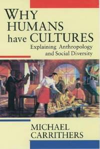Why Humans Have Cultures : Explaining Anthropology and Social Diversity