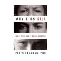 Why Kids Kill: Inside the Minds of School Shooters
