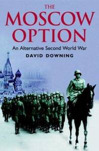The Moscow Option : An Alternative Second World War
