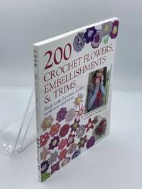 200 Crochet Flowers, Embellishments & Trims 200 Designs to Add a Crocheted  Finish to all...