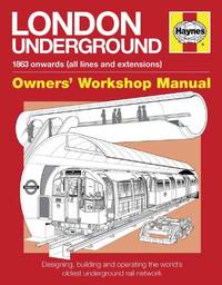 London Underground Owners' Workshop Manual: Designing, building and operating the world's...