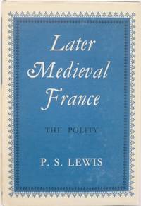 Later Medieval France : the polity. by LEWIS, P.S - 1968