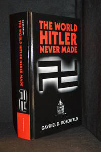 cover of The World Hitler Never Made; Alternate History and the Memory of Nazism