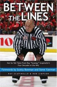 Between the Lines : Not-So-Tall Tales from Ray Scampy Scapinello&#039;s Four Decades in the NHL by Rob Simpson; Ray Scapinello - 2006