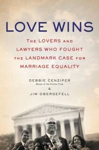Love Wins : The Lovers and Lawyers Who Fought the Landmark Case for Marriage Equality