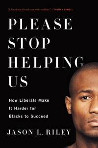 Please Stop Helping Us : How Liberals Make It Harder for Blacks to Succeed