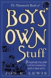 The Mammoth Book of Boys' Own Stuff : A Staggeringly Large Guide to All That a Modern Boy Needs...