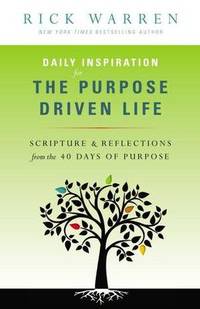 Daily Inspiration for the Purpose Driven Life: Scriptures and Reflections from the 40 Days of...