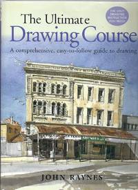 The Ultimate Drawing Course. A comprehensive, easy-to-follow guide to drawing by Raynes, John