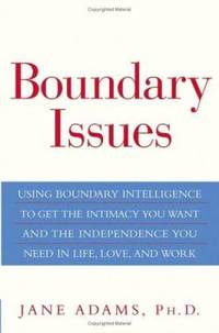Boundary Issues : Using Boundary Intelligence to Get the Intimacy You Want and the Independence...