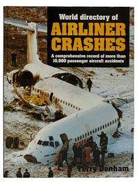 World Directory of Airliner Crashes: A Comprehensive Record of More than 10,000 Passenger Aircraft Accidents