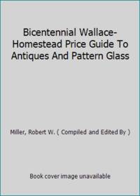 Bicentennial Wallace-Homestead Price Guide To Antiques And Pattern Glass by Miller, Robert W. (editor) - 1975