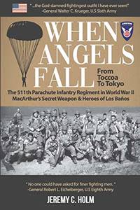 When Angels Fall: From Toccoa to Tokyo: The 511th Parachute Infantry Regiment in World War II...