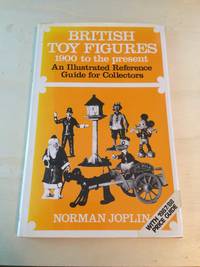 British Toy Figures, 1900 to the Present: An Illustrated Reference Guide for Collectors by Norman Joplin - 1987