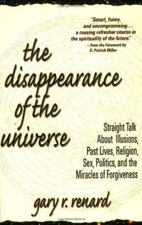 The Disappearance of the Universe: Straight Talk about Illusions, Past Lives, Religion, Sex,...
