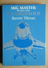 MiG Master: The Story of the F-8 Crusader. by Tillman, Barrett - 1980