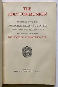 The Holy Communion: Together with the Collects, Epistles and Gospels and Prayers and Thanksgivings -- With Additional Prayers from the Book of Common Prayer