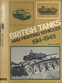 British Tanks and Fighting Vehicles, 1914-1945 by White, B.T - 1970