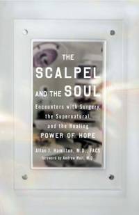 The Scalpel and the Soul : Encounters with Surgery, the Supernatural, and the Healing Power of Hope