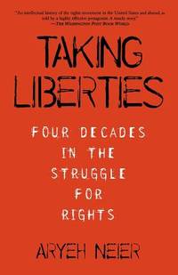 Taking Liberties : Four Decades in the Struggle for Rights by Aryeh Neier - 2005